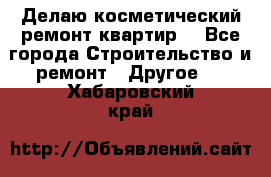 Делаю косметический ремонт квартир  - Все города Строительство и ремонт » Другое   . Хабаровский край